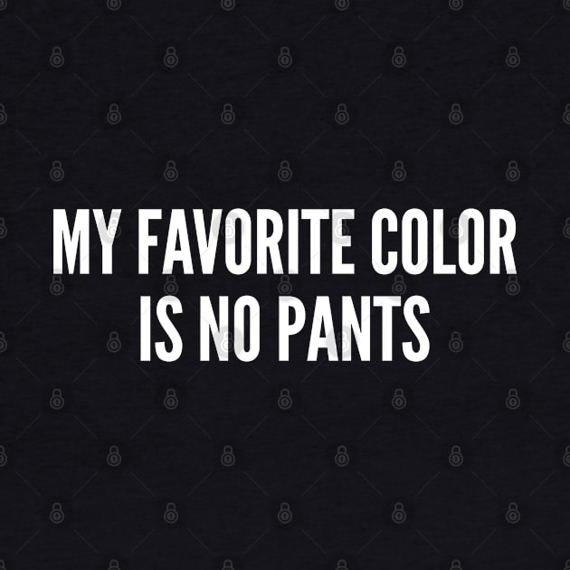 My Favorite Color Is No Pants - Funny Silly Slogan by sillyslogans